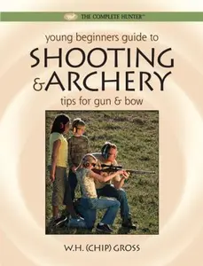 USED-Young Beginner's Guide to Shooting & Archery: Tips for Gun and Bow (The Complete Hunter) by W.H. Chip Gross (Paperback)