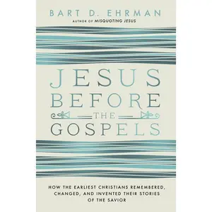 Jesus Before the Gospels: How the Earliest Christians Remembered, Changed, and Invented Their Stories of the Savior by Bart D. Ehrman [Paperback Book]
