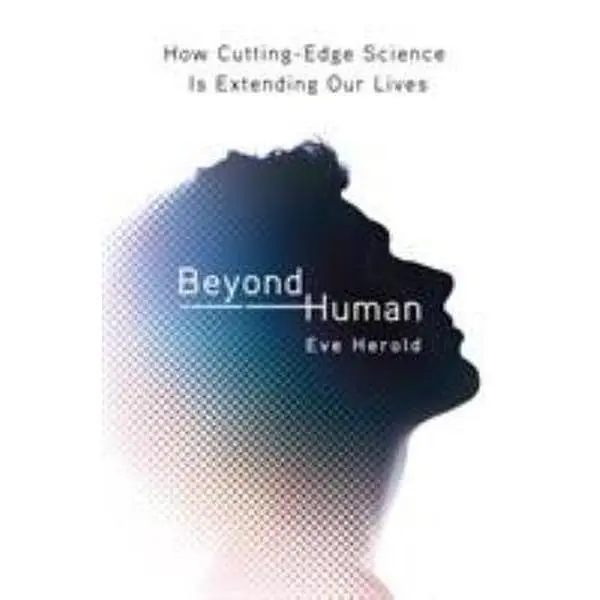 USED-Beyond Human: How Cutting-Edge Science Is Extending Our Lives by Herold, Eve (Hardcover)