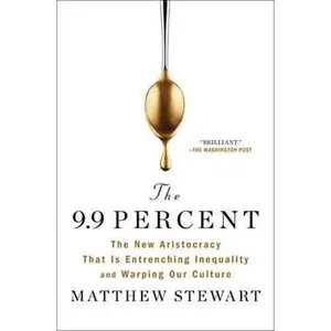 9.9 PERCENT: THE NEW ARISTOCRACY THAT IS ENTRENCHING INEQUALITY AND WARPING OUR CULTURE [Tradepaper]