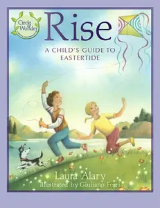 Rise: A Child's Guide to Eastertide -- Part of the Circle of Wonder Series -- Laura Alary, Paperback
