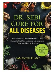Dr. Sebi Cure for all Diseases: The Definitive Guide On How to Treat Naturally the Most Common Diseases and Detox the Liver in 9 Steps Paperback