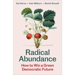Radical Abundance: How to Win a Green Democratic Future -- Kai Heron, Paperback