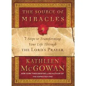 USED-The Source of Miracles: 7 Steps to Transforming Your Life Through the Lord's Prayer by McGowan, Kathleen (Paperback)