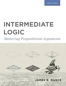 Intermediate Logic (Teacher Edition): Mastering Propositional Arguments -- Canon Press, Paperback