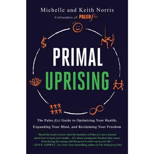 USED-Primal Uprising: The Paleo F(x) Guide to Optimizing Your Health, Expanding Your Mind, and Reclaiming Your Freedom by Norris, Michelle (Hardcover)