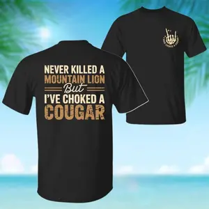 Never Killed a Mountain Lion But I have Choked a Cougar Shirt, Funny Quote Shirt, Sarcastic Humor Shirt, Sarcastic Meme Viral Men's Shirt