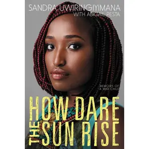 How Dare the Sun Rise: Memoirs of a War Child by Sandra Uwiringiyimana||Abigail Pesta [Paperback Book]