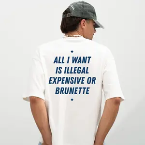ALL I WANT IS ILLEGAL EXPENSIVE OR BRUNETTE Unisex T-Shirt, Sweatshirt , Hoodie,  Sex Joke Funny Graphic Tee - Gifts for Everyone 100% Cotton From USA