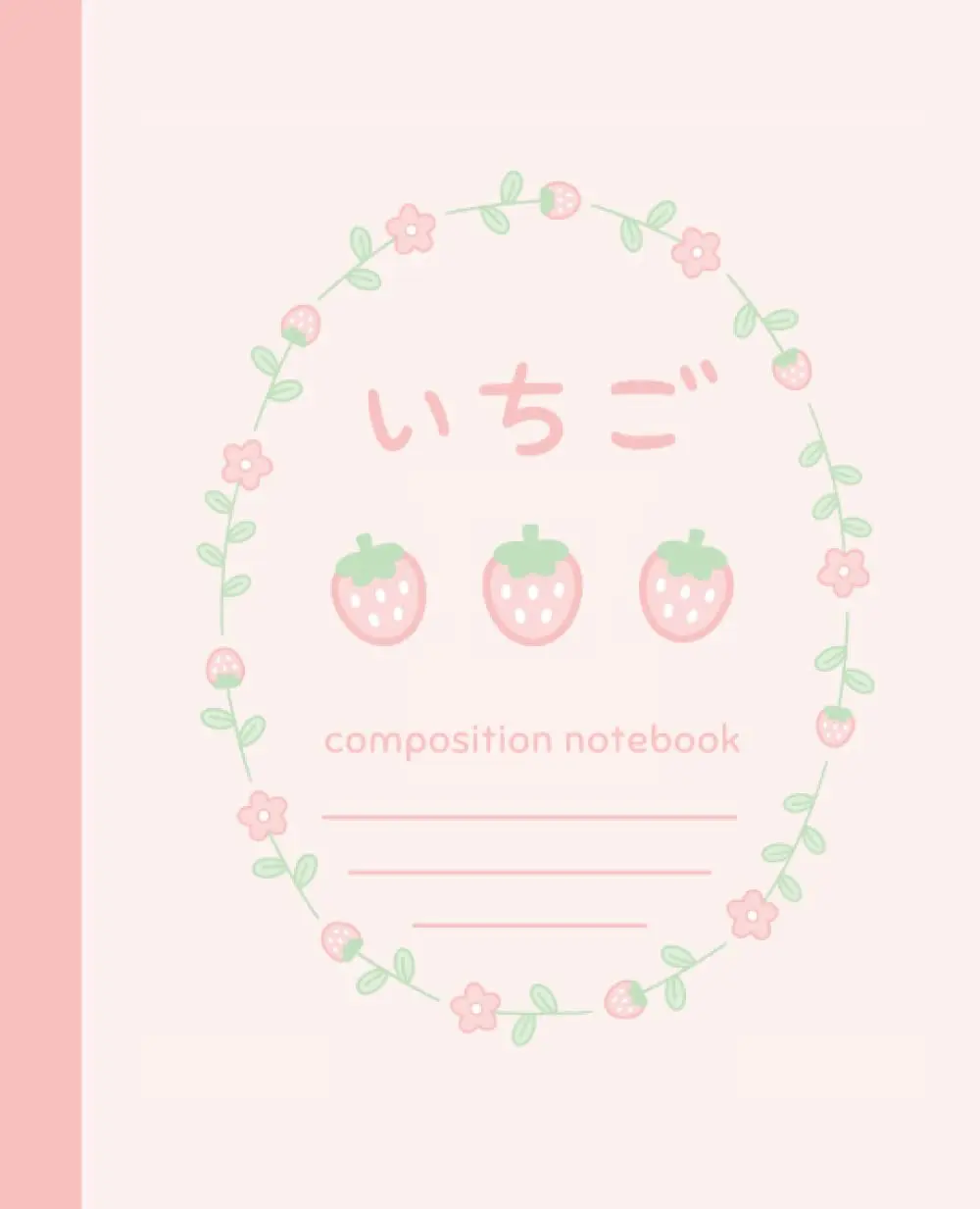 Composition Notebook: College Ruled Cute Composition Book | Kawaii Strawberry and Flower Notebook | Pastel Pink Japanese Aesthetic Lined Journal | Cottagecore Strawberries and Floral Stationery