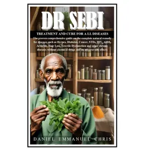 DR SEBI TREATMENT AND CURE FOR ALL DISEASES: The proven comprehensive guide on the complete natural remedy for diseases such as Herpes, Diabetes, Cancer, STDs, HIV, AIDS, Arthritis, Hair Loss, Erectil