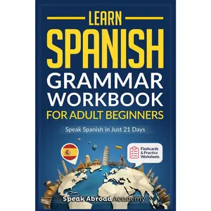 Learn Spanish: Grammar Workbook for Adult Beginners: Master Spanish in No Time with 15-Minute Daily Lessons, Practical Exercises, and Essential Grammar Rules to Live By (Easy Spanish) - Paperback