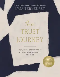 The Trust Journey: Heal from Broken Trust with Others, Yourself, and God (A Guided Journal to Use Alongside I Want to Trust You, but I Don’t) by Lysa TerKeurst [Hardback Book]