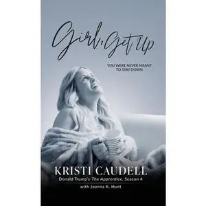 Girl, Get Up: You Were Never Meant to Stay Down -- Kristi Caudell, Hardcover