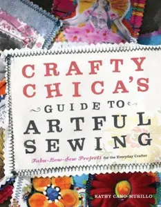 USED-Crafty Chica's Guide to Artful Sewing: Fabu-Low-Sew Projects for the Everyday Crafter by Kathy Cano-Murillo (Paperback)