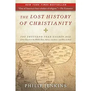 The Lost History of Christianity: The Thousand-Year Golden Age of the Church in the Middle East, Africa, and Asia--and How It Died by John Philip Jenkins [Paperback Book]