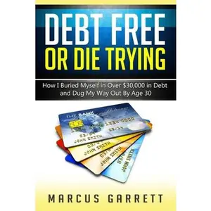USED-Debt Free or Die Trying: How I Buried Myself in Over $30,000 in Debt and Dug My Way Out by Garrett, Marcus a. (Paperback)