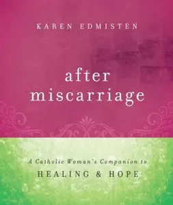USED-After Miscarriage: A Catholic Woman's Companion to Healing & Hope by Edmisten, Karen (Paperback)