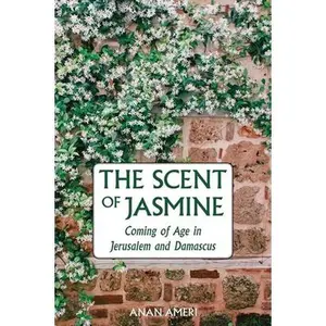 USED-The Scent of Jasmine: Coming of Age in Jerusalem and Damascus by Ameri, Anan (Paperback)