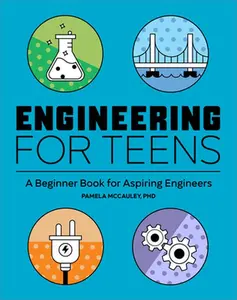 Engineering for Teens: A Beginner's Book for Aspiring Engineers -- Pamela McCauley, Paperback