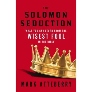 The SOLOMON SEDUCTION: What You Can Learn from the Wisest Fool in the Bible by Mark Atteberry [Paperback Book]