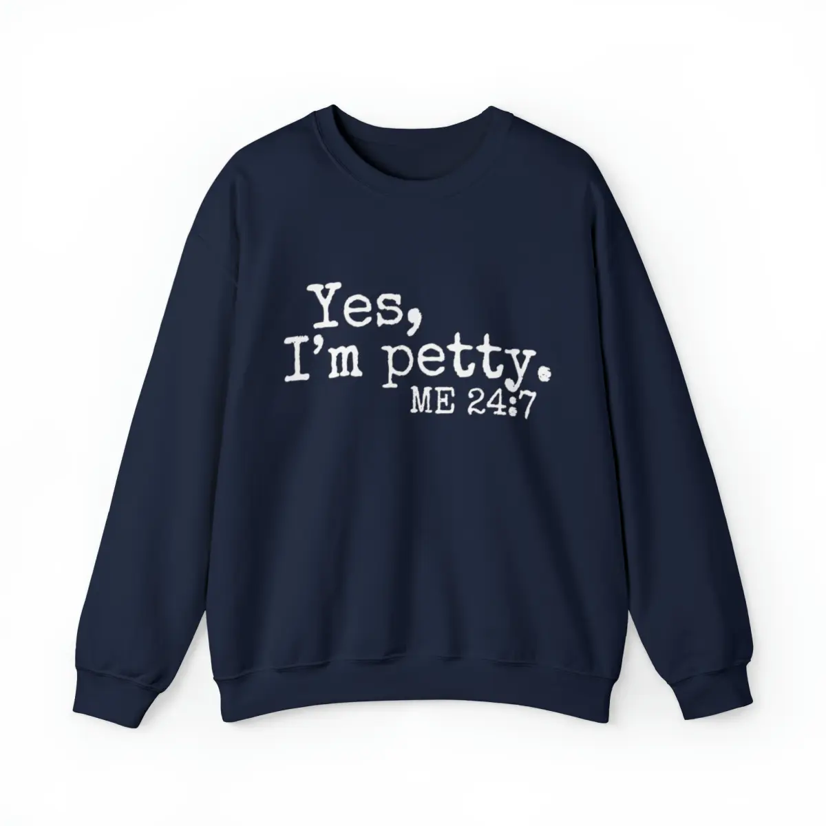 Yes I'm petty 24:7 warm and cozy printed Womans Crewneck Sweatshirt gifts for her, Sweater Weather, Winter, Christmas, Thanksgiving/ Casual Cotton Fabric
