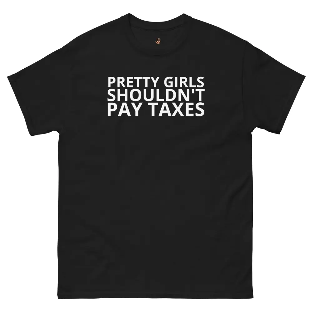 PRETTY GIRLS SHOULDN’T PAY TAXES Tee
