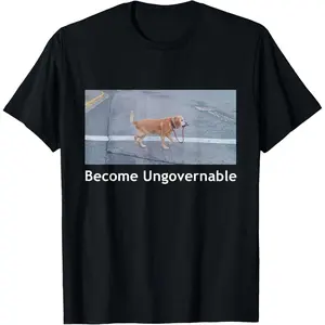 Become Ungovernable Funny Dog Meme Men Women T-Shirt  BK-77