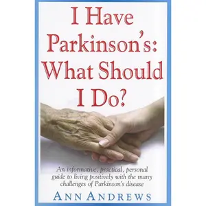 USED-I Have Parkinson's: What Should I Do?: An Informative, Practical, Personal Guide to Living Positively with the Many Challenges of Parkinson's Disease by Andrews, Ann (Paperback)