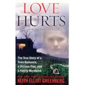 USED-Love Hurts: The True Story of a Teen Romance, a Vicious Plot, and a Family Murdered by Keith Elliot Greenberg (Unknown)