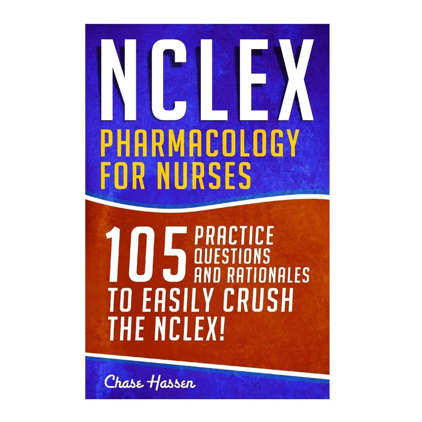 NCLEX: Pharmacology for Nurses: 105 Nursing Practice Questions & Rationales to EASILY Crush the NCLEX!