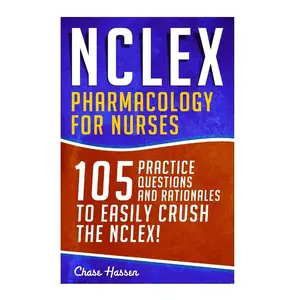NCLEX: Pharmacology for Nurses: 105 Nursing Practice Questions & Rationales to EASILY Crush the NCLEX!