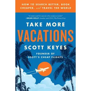 Take More Vacations: How to Search Better, Book Cheaper, and Travel the World by Scott Keyes [Paperback Book]