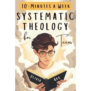 Systematic Theology for Teens: 52 Weeks of Christian Faith for Teenagers Featuring Questions, Answers and Prompts - King James Bible Version
