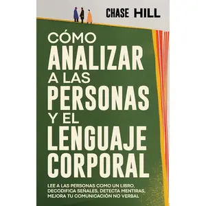 Cómo Analizar a las Personas y el Lenguaje Corporal: Lee A Las Personas Como Un Libro, Decodifica Señales, Detecta Mentiras