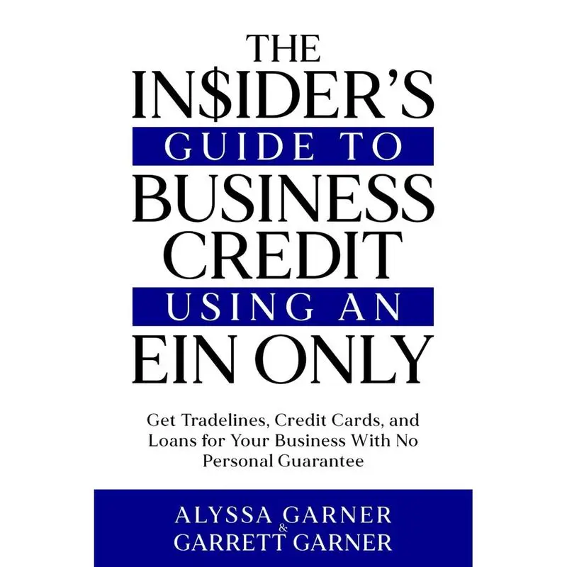 The Insider’s Guide to Business Credit Using an EIN Only: Get Tradelines, Credit Cards, and Loans for Your Business with No Personal Guarantee Paperba