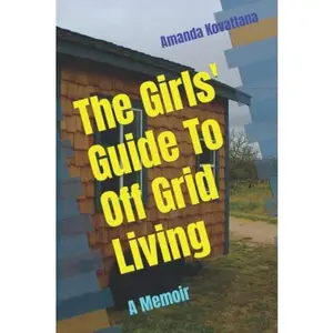 USED-The Girls' Guide To Off Grid Living: A Memoir by Amanda Kovattana (Paperback)