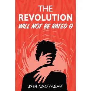 The Revolution Will Not Be Rated G: A Romance -- Keya Chatterjee - Paperback