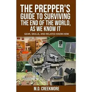 The Prepper's Guide to Surviving the End of the World, as We Know It: Gear, Skills, and Related Know-How -- Creekmore, Paperback
