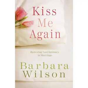 USED-Kiss Me Again: Restoring Lost Intimacy in Marriage by Wilson, Barbara (Paperback)