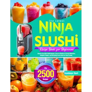 The Latest Ninja Slushi Recipe Book for Beginners: Discover Easy Ninja Slushi Recipes | From Icy Slushies to Creamy Milkshakes, Indulgent Frappés, and Refreshing Frozen Juices for Every Craving Paperback