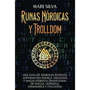 Runas nórdicas y Trolldom: Una guía de símbolos rúnicos, adivinación rúnica, hechizos y magia nórdica tradicional de Suecia, Noruega, Dinamarca y Finlandia (Creencias paganas) (Spanish Edition)