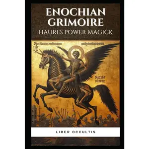 Enochian Grimoire - Haures Power Magick: 67 Forbidden Enochian Rituals to Communicate with Haures and Gain Immense Power