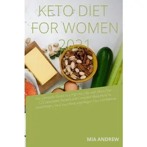 USED-Keto Diet for Women 2021: The Complete Guide to a High-Fat Diet, with More Than 125 Delectable Recipes and complete Meal Plans to Shed Weight, H by Andrew, Mia (Paperback)