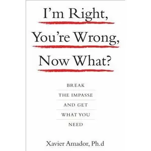 USED-I'm Right, You're Wrong, Now What?: Break the Impasse and Get What You Need by Amador, Xavier (Hardcover)