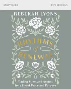 Rhythms of Renewal Bible Study Guide: Trading Stress and Anxiety for a Life of Peace and Purpose by Rebekah Lyons [Paperback Book]