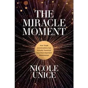 USED Book - The Miracle Moment: How Tough Conversations Can Actually Transform Your Most Important Relationships by Unice, Nicole (Paperback) - english