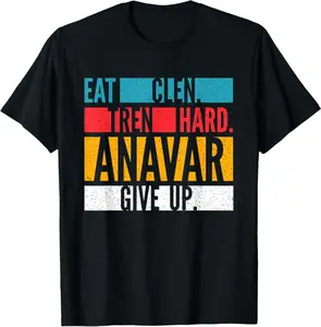 Eat Clen, Tren Hard, Anavar Give Up Anabolic Bodybuilder T-Shirt