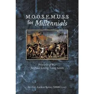 USED-M.O.O.S.E.M.U.S.S For Millennials: Principles of War for Peace-Loving Young Adults by Spivey Usmc (Ret), Lt Col Larkin (Paperback)
