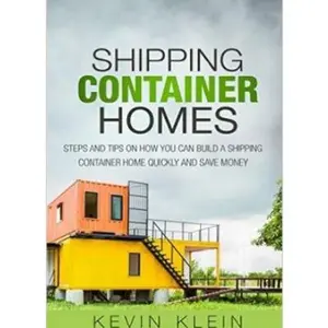 USED-Shipping Container Homes: Steps and tips on How You Can Build a Shipping Container Home Quickly and Save Money by Klein, Kevin (Paperback)